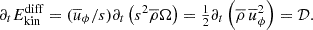 $$ \begin{aligned} {\partial _t} E^\mathrm{diff}_{\rm kin} = (\overline{u}_\phi /s)\partial _t\left(s^2\overline{\rho }\Omega \right) = {\textstyle {1\over 2}} \partial _t \left(\overline{\rho }\,\overline{u}_\phi ^2\right) = \mathcal{D} . \end{aligned} $$