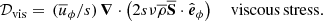 $$ \begin{aligned} \mathcal{D} _{\rm vis}&=\,(\overline{u}_\phi /s)\,\boldsymbol{\nabla }\cdot \left(2s\nu \overline{\rho }\overline{{\mathbf S }}\cdot \hat{\boldsymbol{e}}_\phi \right)\;\;\;\,\mathrm{viscous\,stress.} \end{aligned} $$