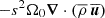 $ -s^2\Omega_0{\boldsymbol{\nabla}}\cdot\left({\overline{\rho}}\,{\overline{\boldsymbol{u}}}\right) $