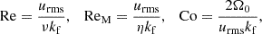 $$ \begin{aligned} \mathrm{Re}=\frac{u_{\rm rms}}{\nu k_{\rm f}},\quad \mathrm{Re}_{\rm M}=\frac{u_{\rm rms}}{\eta k_{\rm f}},\quad \mathrm{Co}={2\Omega _0\over u_{\rm rms}k_{\rm f}}, \end{aligned} $$