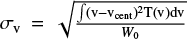 $\sigma_{\rm{v}} = \sqrt{\frac{\int (\rm{v} - \rm{v}_{\rm{cent}})^2 T(\rm{v}) d\rm{v}} {W_0}}$