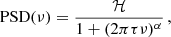 $$ \begin{aligned} \mathrm{PSD}(\nu ) = \frac{\mathcal{H} }{1 + (2 \mathrm \pi \tau \nu )^\alpha } \, , \end{aligned} $$