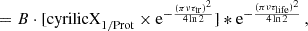 $$ \begin{aligned}&= B \cdot [ {\mathrm{cyrilicX} _{\rm 1/Prot}}\times \mathrm{e}^{-\frac{(\pi \nu {\tau _{\rm tr}})^2}{4 \ln {2}}}] * \mathrm{e}^{-\frac{(\pi \nu {\tau _{\rm life}})^2}{4 \ln {2}}}\, , \end{aligned} $$
