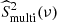 $ \widehat{S}_{\mathrm{multi}}^2(\nu) $