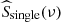 $ \widehat{S}_{\mathrm{single}}(\nu) $