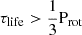 $ {\tau_{\mathrm{life}}} > \frac{1}{3} {\mathrm{P}_{\mathrm{rot}}} $