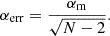 $$ \begin{aligned} \alpha _\mathrm{err} = \dfrac{{\alpha _{\rm m}}}{\sqrt{{N}-2}}. \end{aligned} $$