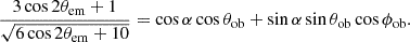 $$ \begin{aligned} \dfrac{3\cos 2\theta _\mathrm{em} + 1}{\sqrt{6\cos 2\theta _\mathrm{em} +10}} = \cos \alpha \cos \theta _\mathrm{ob} + \sin \alpha \sin \theta _\mathrm{ob} \cos \phi _\mathrm{ob} . \end{aligned} $$