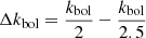 $ \Delta k_{\mathrm{bol}}=\frac{k_{\mathrm{bol}}}{2}-\frac{k_{\mathrm{bol}}}{2.5} $