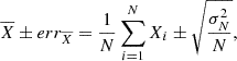 $$ \begin{aligned} \overline{X} \pm err_{\overline{X}} = \frac{1}{N} \sum _{i=1}^N X_i \pm \sqrt{\frac{\sigma ^2_N}{N}} , \end{aligned} $$