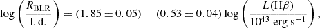 $$ \begin{aligned} \log \left( \frac{R_{\rm {BLR}}}{\mathrm{l.d.} } \right) = (1.85 \pm 0.05) + (0.53 \pm 0.04) \log \left( \frac{L(\mathrm {H}\beta )}{10^{43}~\mathrm {erg\ s}^{-1} } \right) , \end{aligned} $$