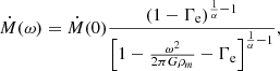 $$ \begin{aligned} \dot{M}(\omega )=\dot{M}(0)\frac{(1-\Gamma _{\rm e})^{\frac{1}{\alpha }-1}}{\left[1-\frac{\omega ^2}{2\pi G\rho _m}-\Gamma _{\rm e}\right]^{\frac{1}{\alpha }-1}}, \end{aligned} $$