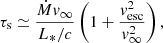 $$ \begin{aligned} \tau _{\rm s}\simeq \frac{\dot{M} {v}_\infty }{L_*/c}\left(1+\frac{{v}_{\rm esc}^2}{{v}_\infty ^2}\right), \end{aligned} $$