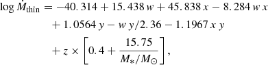 $$ \begin{aligned} \log \dot{M}_{\rm thin}&=-40.314 + 15.438\,w + 45.838\,x - 8.284\,w\,x \nonumber \\&\quad + 1.0564\,y - w\,y / 2.36 - 1.1967\,x\,y\nonumber \\&\quad +z\times \left[0.4+\frac{15.75}{M_*/M_\odot }\right], \end{aligned} $$