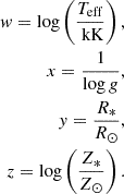 $$ \begin{aligned} w=\log \left(\frac{T_{\rm eff}}{\text{ kK}}\right),\nonumber \\ x=\frac{1}{\log g},\\ y=\frac{R_*}{R_\odot },\\ z=\log \left(\frac{Z_*}{Z_\odot }\right). \end{aligned} $$