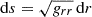 $ \mathrm{d}s=\sqrt{g_{rr}}\,\mathrm{d}r $