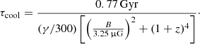 $$ \begin{aligned} \tau _{\rm cool} = \frac{0.77\,\mathrm{Gyr}}{(\gamma /{300})\left[\left(\frac{B}{3.25\,\upmu \mathrm{G}}\right)^2 + (1+z)^4\right]}\cdot \end{aligned} $$