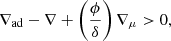 $$ \begin{aligned} \nabla _{\rm ad} - \nabla + \left(\frac{\phi }{\delta }\right)\nabla _\mu > 0, \end{aligned} $$