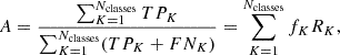 $$ \begin{aligned} A = \frac{\sum _{K=1}^{N_{\rm classes}} TP_{K}}{\sum _{K=1}^{N_{\rm classes}} (TP_{K} + FN_{K})} = \sum _{K=1}^{N_{\rm classes}} f_{K} R_{K}, \end{aligned} $$