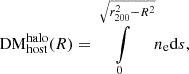 $$ \begin{aligned} \mathrm{DM}_{\rm host}^\mathrm{halo}(R) = \int \limits ^{\sqrt{r_{200}^2-R^2}}_0 n_{\rm e} \mathrm{d}s, \end{aligned} $$