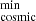 $ _{\mathrm{cosmic}}^{\mathrm{min}} $