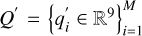 $Q^{\prime}=\left\{q_{i}^{\prime} \in \mathbb{R}^{9}\right\}_{i=1}^{M}$