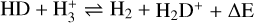 ${\rm{HD}} + {\rm{H}}_3^ + {{\rm{H}}_2} + {{\rm{H}}_2}{D^ + } + \Delta {\rm{E}}$