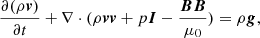 $$ \begin{aligned} \frac{\partial (\rho \boldsymbol{v})}{\partial t} + \nabla \cdot (\rho \boldsymbol{vv} + p\boldsymbol{I} - \frac{\boldsymbol{BB}}{\mu _0})&= \rho \boldsymbol{g},\end{aligned} $$