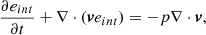 $$ \begin{aligned} \frac{\partial e_{int}}{\partial t} + \nabla \cdot (\boldsymbol{v}e_{int})&= - p \nabla \cdot \boldsymbol{v},\end{aligned} $$