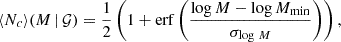 $$ \begin{aligned} \langle {N_c}\rangle (M\,|\,\mathcal{G} ) = \frac{1}{2}\left(1+\mathrm{erf}\left(\frac{\log M-\log M_{\mathrm{min} }}{\sigma _{\log \,M}}\right)\right), \end{aligned} $$