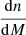 $ \frac{\mathrm{d}n}{\mathrm{d}M} $