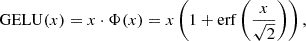 $$ \begin{aligned} \mathrm{GELU} (x) = x\cdot \Phi (x) = x \left(1 + \mathrm{erf} \left(\frac{x}{\sqrt{2}}\right)\right), \end{aligned} $$