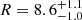 $ R=8.6^{+1.1}_{-1.0} $