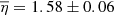 $ \overline{\eta} = 1.58 \pm 0.06 $
