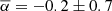 $ \overline{\alpha} = -0.2 \pm 0.7 $