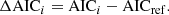 $$ \begin{aligned} \Delta {\mathrm{AIC} }_i = {\mathrm{AIC} }_i - {\mathrm{AIC} }_{\mathrm{ref} }. \end{aligned} $$