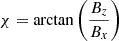 $$ \begin{aligned} \chi = \arctan \left(\frac{B_z}{B_x}\right) \end{aligned} $$