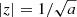 $ |z|=1/\sqrt{a} $