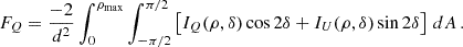$$ \begin{aligned} F_Q = {-2 \over d^2} \int _0^{\rho _{\rm max}} \int _{-\pi /2}^{\pi /2} \left[ I_Q(\rho ,\delta ) \cos 2\delta + I_U(\rho ,\delta ) \sin 2\delta \right] \, dA \,. \end{aligned} $$