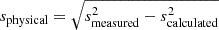 $ s_{\mathrm{physical}} = \sqrt{s_{\mathrm{measured}}^2 - s_{\mathrm{calculated}}^2} $