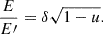 $$ \frac {E}{E{\prime}} = \delta \sqrt {1-u}.$$