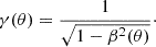 $$ \gamma (\theta )=\frac {1}{\sqrt {1-\beta ^2(\theta )}}\cdot$$