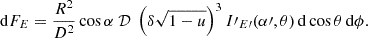 $$ {{\rm d}}F_{E} = \frac {R^2}{D^2} \cos \alpha \ {\cal {{D}}} \ \left (\delta \sqrt {1-u}\right )^3 I{\prime}_{E{\prime}} (\alpha {\prime},\theta ) \,{{\rm d}}\cos \theta \, {{\rm d}}\phi .$$