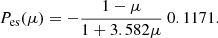 $$ P_{{\textrm {es}}} (\mu ) = - \frac {1-\mu }{1+3.582 \mu } \ 0.1171.$$