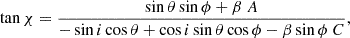 $$ \tan \chi = \frac { \sin \theta \sin \phi + \beta \ A } {-\sin i \cos \theta + \cos i \sin \theta \cos \phi - \beta \sin \phi \ C },$$