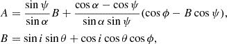 $$ \begin{aligned} A&= \frac {\sin \psi }{\sin \alpha } B+ \frac {\cos \alpha -\cos \psi }{\sin \alpha \sin \psi } (\cos \phi -B\cos \psi ), \\ B&= \sin i \sin \theta +\cos i \cos \theta \cos \phi , \end{aligned}$$