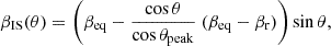 $$ \beta _{\rm IS} (\theta ) = \left (\beta _{\rm eq}- \frac {\cos \theta }{\cos \theta _{\rm peak}} \ (\beta _{\rm eq}-\beta _{\rm r})\right ) \sin \theta ,$$