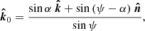 $$ {{\boldsymbol {{\hat {{k}}}}}}_0 = \frac {\sin \alpha \ {{{\boldsymbol {{\hat {{k}}}}}}} + \sin {(\psi - \alpha )}\ {{{\boldsymbol {{\hat {{n}}}}}}}}{\sin {\psi }},$$