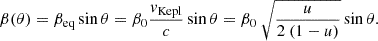 $$ \beta (\theta ) = \beta _{\rm eq} \sin \theta = \beta _0 \frac {v_{\rm Kepl}}{c} \sin \theta = \beta _0 \ \sqrt {\frac {u}{2 \ (1-u)}} \sin \theta .$$