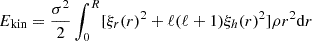 $$ \begin{aligned} E_{\rm kin}=\frac{\sigma ^2}{2}\int _0^R[\xi _r(r)^2+\ell (\ell +1)\xi _h(r)^2]\rho r^2 \mathrm{d}r \end{aligned} $$